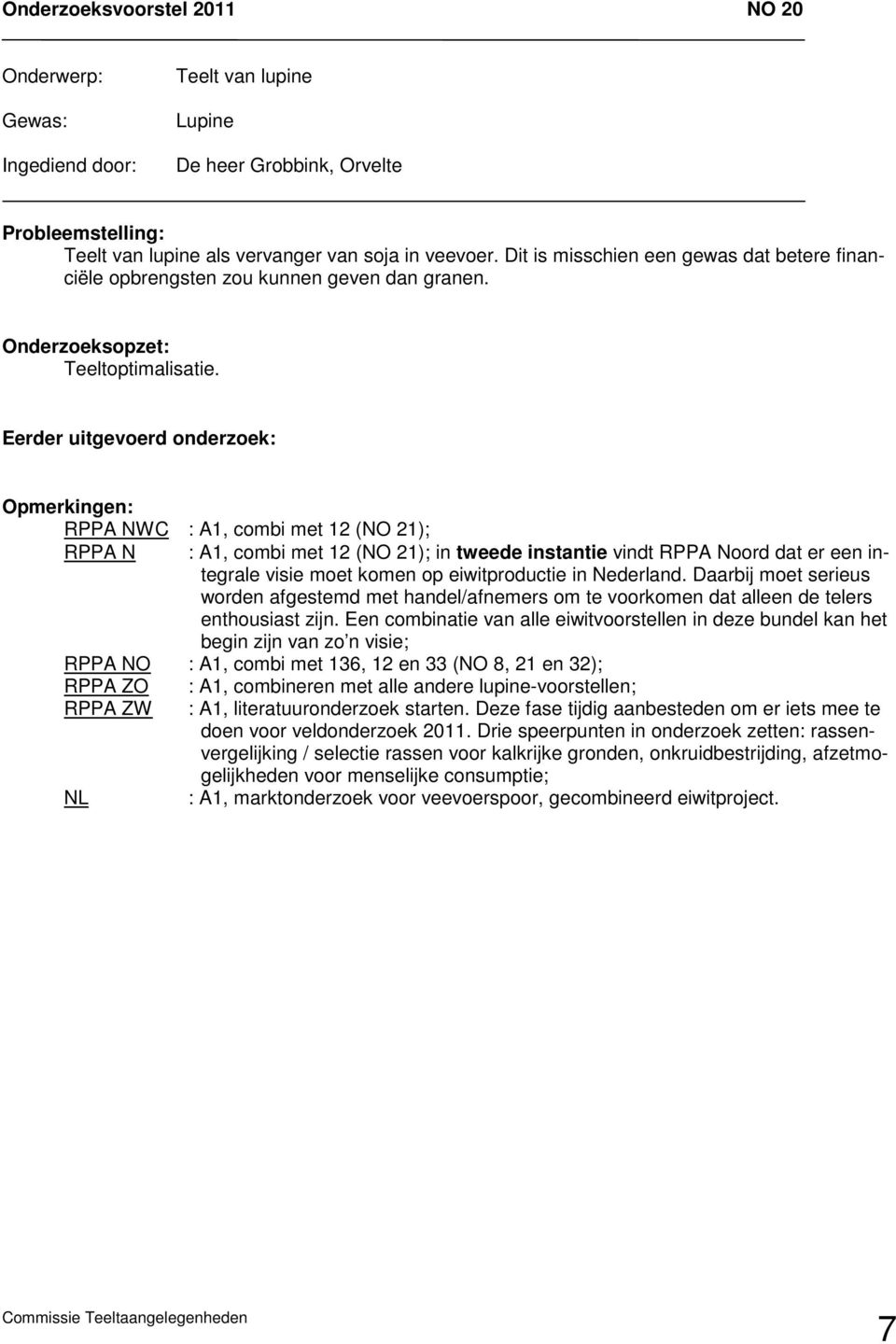 RPPA NWC : A1, combi met 12 (NO 21); RPPA N : A1, combi met 12 (NO 21); in tweede instantie vindt RPPA Noord dat er een integrale visie moet komen op eiwitproductie in Nederland.