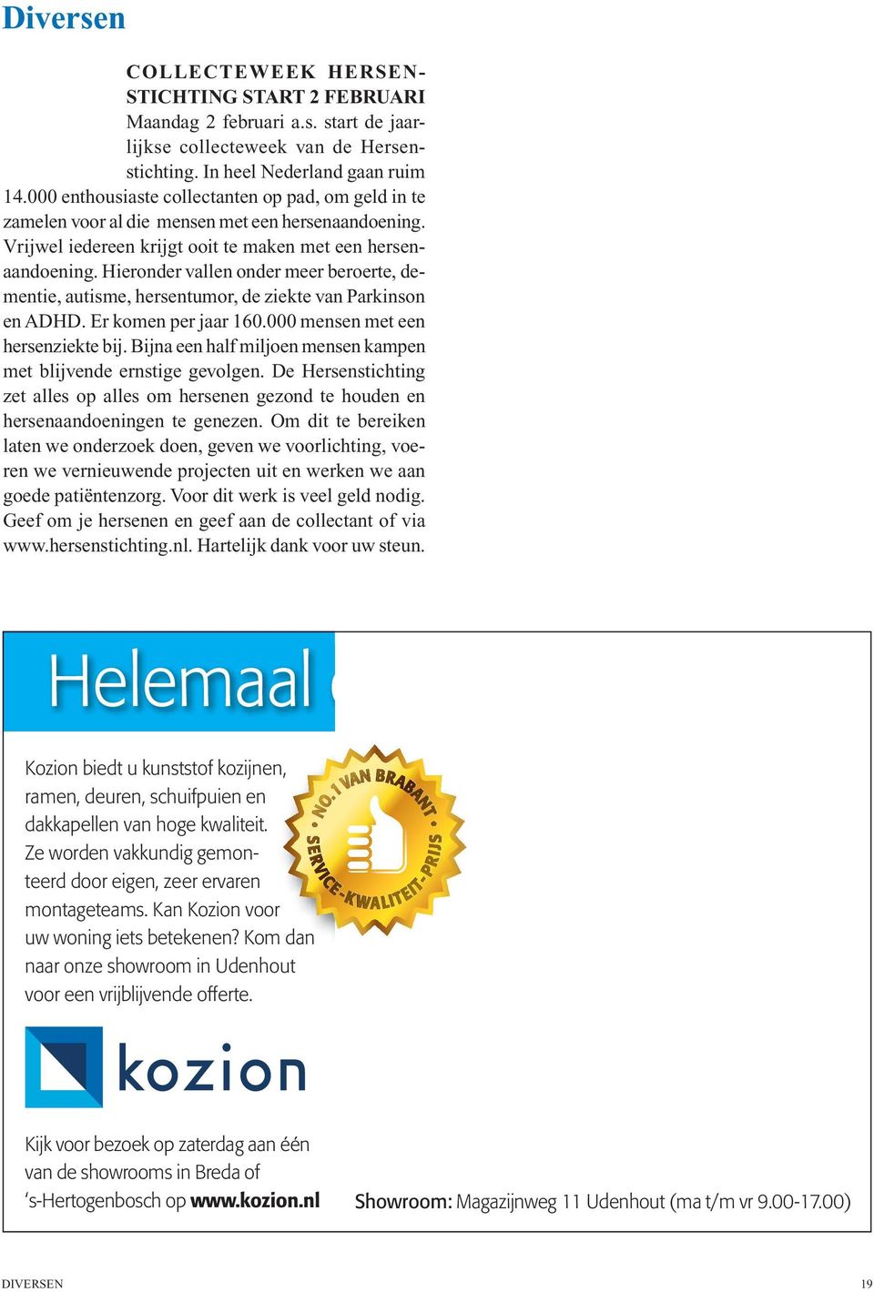 Hieronder vallen onder meer beroerte, dementie, autisme, hersentumor, de ziekte van Parkinson en ADHD. Er komen per jaar 160.000 mensen met een hersenziekte bij.