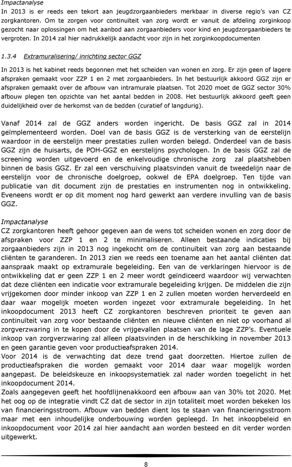 In 2014 zal hier nadrukkelijk aandacht voor zijn in het zorginkoopdocumenten 1.3.4 Extramuralisering/ inrichting sector GGZ In 2013 is het kabinet reeds begonnen met het scheiden van wonen en zorg.