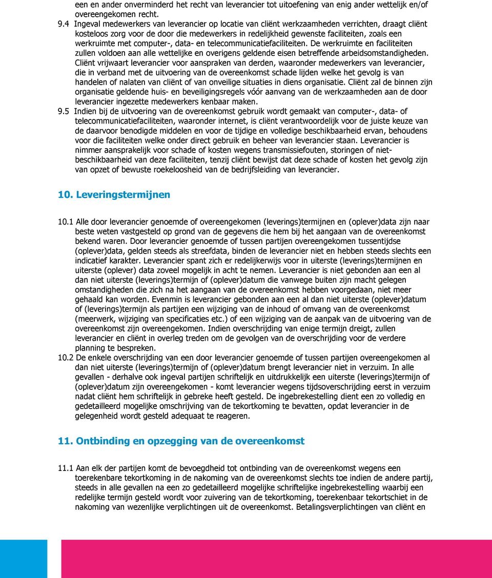 werkruimte met computer-, data- en telecommunicatiefaciliteiten. De werkruimte en faciliteiten zullen voldoen aan alle wettelijke en overigens geldende eisen betreffende arbeidsomstandigheden.