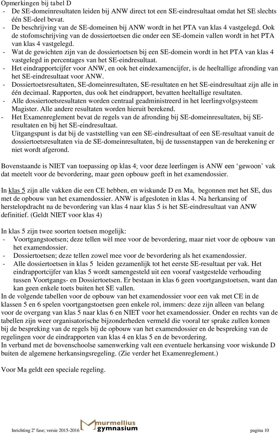 Ook de stofomschrijving van de dossiertoetsen die onder een SE-domein vallen wordt in het PTA van klas 4 vastgelegd.