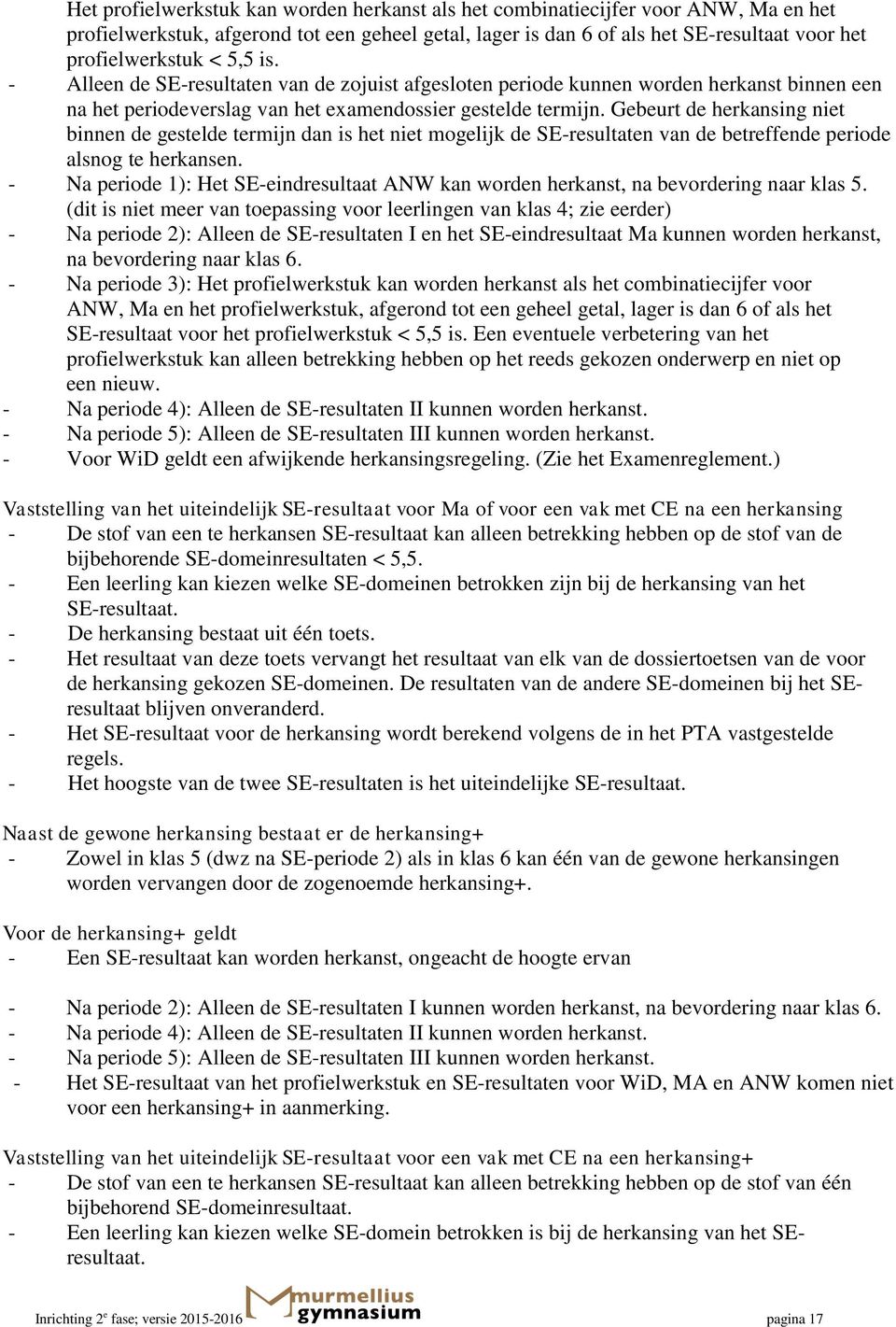 Gebeurt de herkansing niet binnen de gestelde termijn dan is het niet mogelijk de SE-resultaten van de betreffende periode alsnog te herkansen.