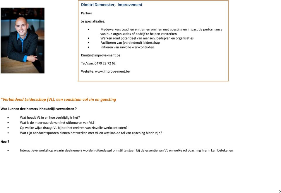 be Tel/gsm: 0479 23 72 62 Website: www.improve-ment.be Verbindend Leiderschap (VL), een coachtuin vol zin en goesting Wat houdt VL in en hoe veelzijdig is het?