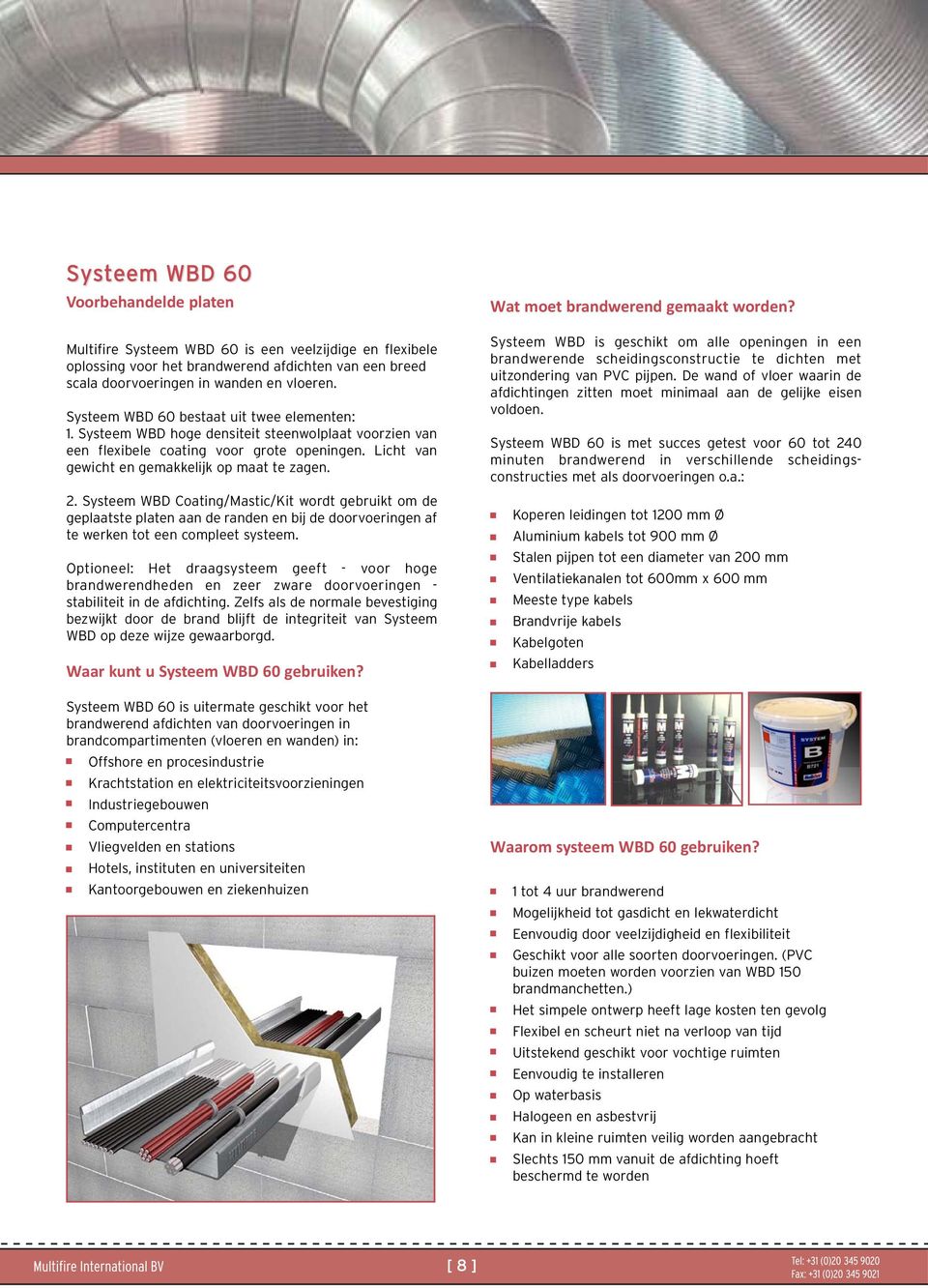 Systeem WBD Coating/Mastic/Kit wordt gebruikt om de geplaatste platen aan de randen en bij de doorvoeringen af te werken tot een compleet systeem.