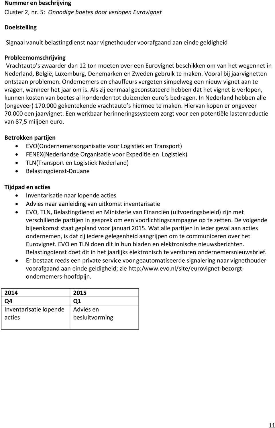 van het wegennet in Nederland, België, Luxemburg, Denemarken en Zweden gebruik te maken. Vooral bij jaarvignetten ontstaan problemen.