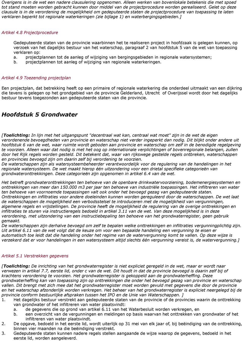 Gelet op deze clausule is in de verordening de mogelijkheid om gedeputeerde staten de projectprocedure van toepassing te laten verklaren beperkt tot regionale waterkeringen (zie bijlage 1) en