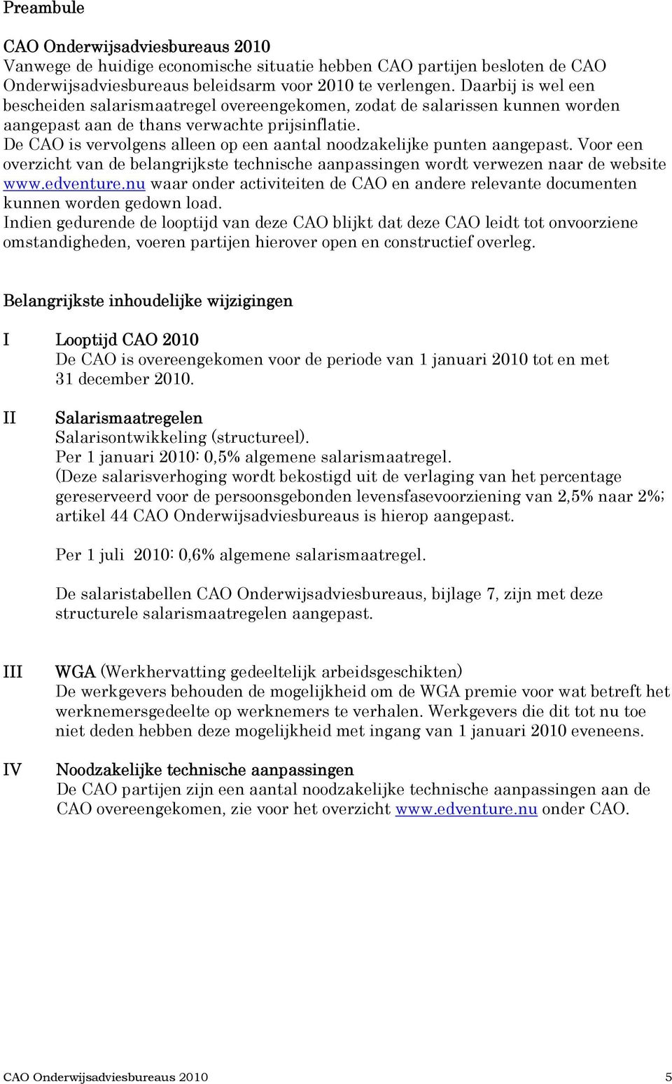 De CAO is vervolgens alleen op een aantal noodzakelijke punten aangepast. Voor een overzicht van de belangrijkste technische aanpassingen wordt verwezen naar de website www.edventure.