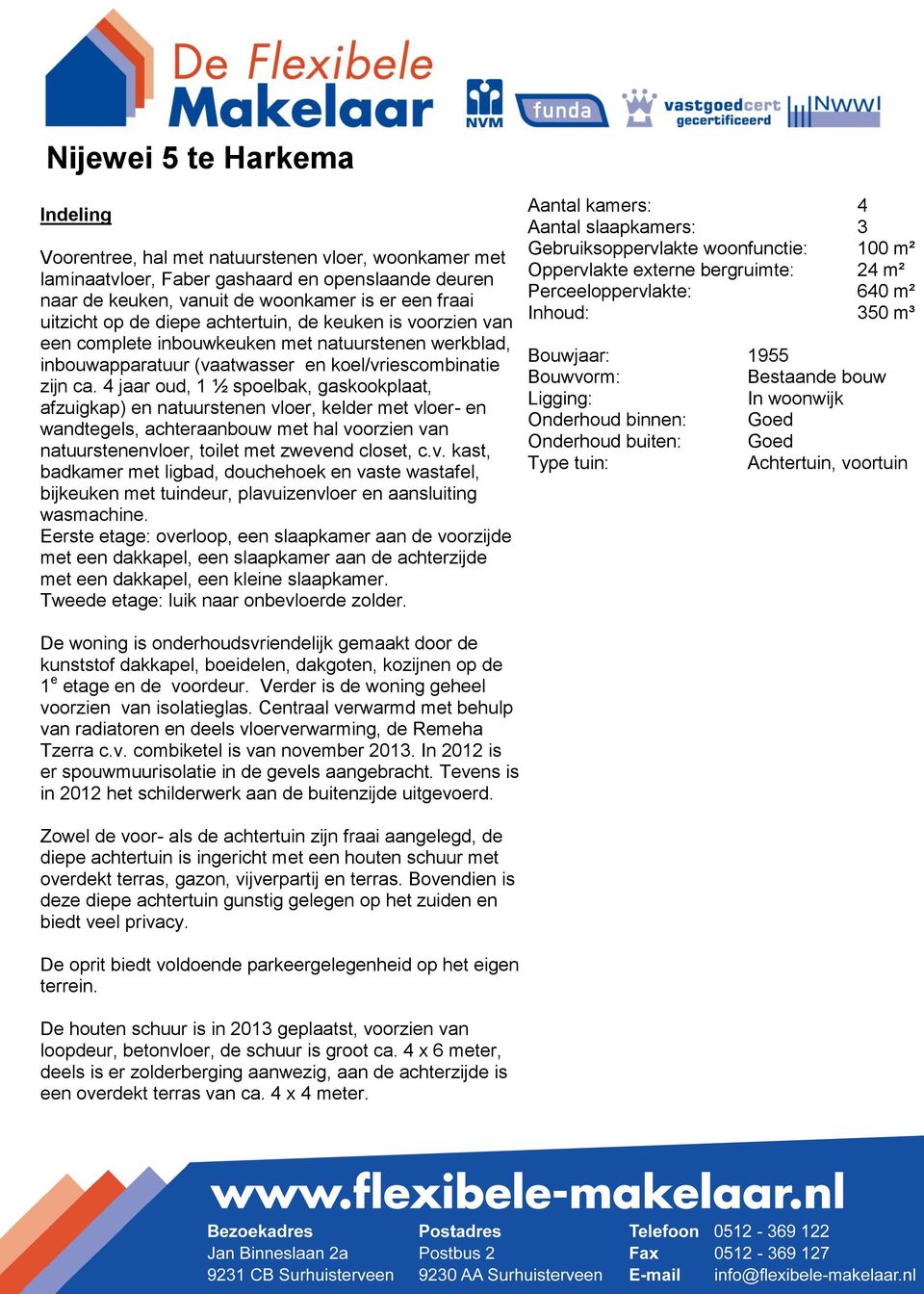 4 jaar oud, 1 ½ spoelbak, gaskookplaat, afzuigkap) en natuurstenen vloer, kelder met vloer- en wandtegels, achteraanbouw met hal voorzien van natuurstenenvloer, toilet met zwevend closet, c.v. kast, badkamer met ligbad, douchehoek en vaste wastafel, bijkeuken met tuindeur, plavuizenvloer en aansluiting wasmachine.