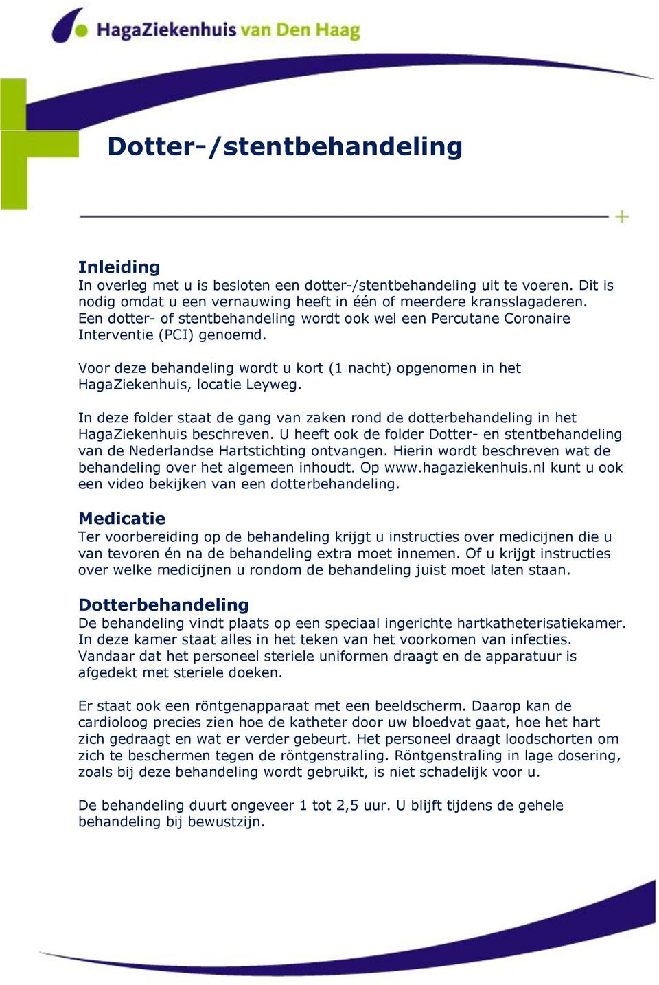 In deze folder staat de gang van zaken rond de dotterbehandeling in het HagaZiekenhuis beschreven. U heeft ook de folder Dotter- en stentbehandeling van de Nederlandse Hartstichting ontvangen.