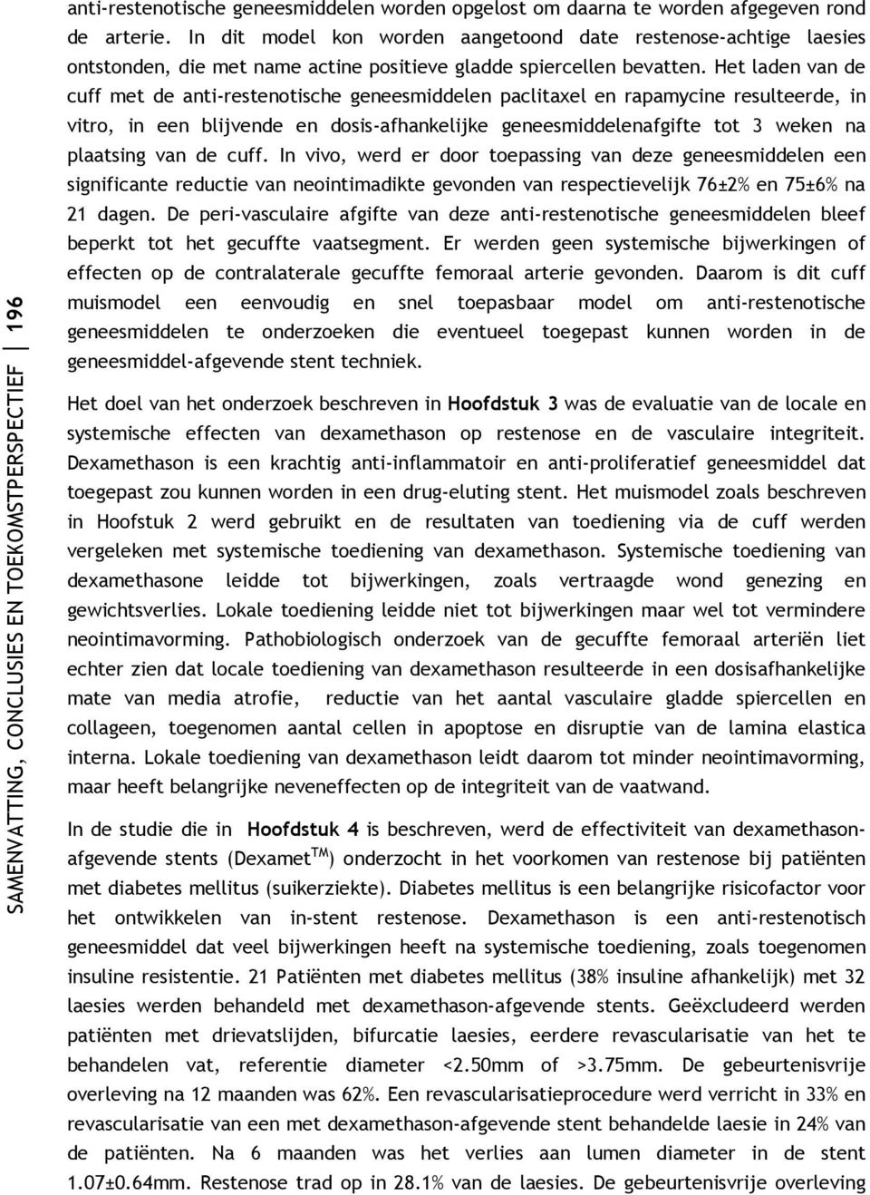 Het laden van de cuff met de anti-restenotische geneesmiddelen paclitaxel en rapamycine resulteerde, in vitro, in een blijvende en dosis-afhankelijke geneesmiddelenafgifte tot 3 weken na plaatsing