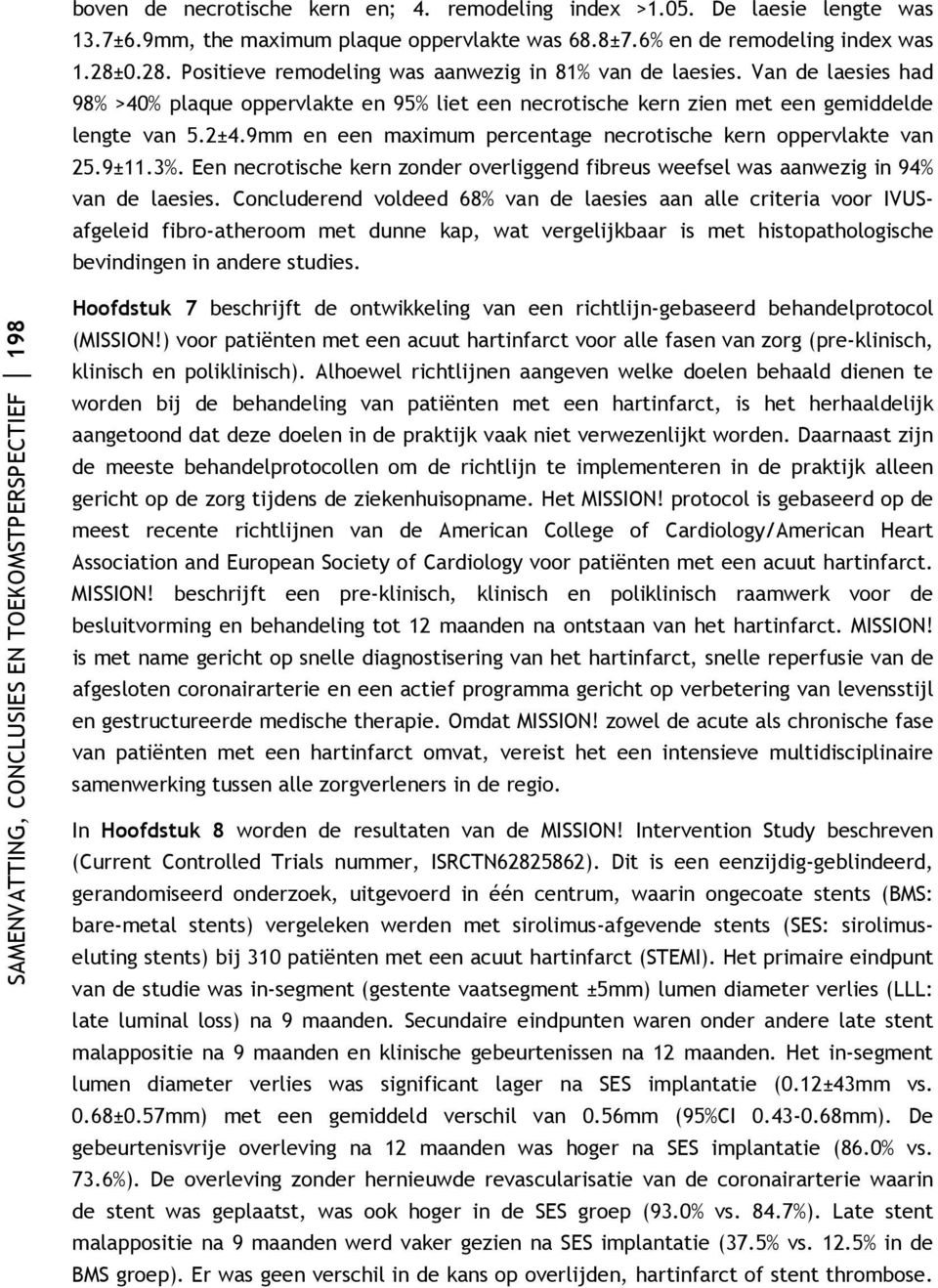 9mm en een maximum percentage necrotische kern oppervlakte van 25.9±11.3%. Een necrotische kern zonder overliggend fibreus weefsel was aanwezig in 94% van de laesies.