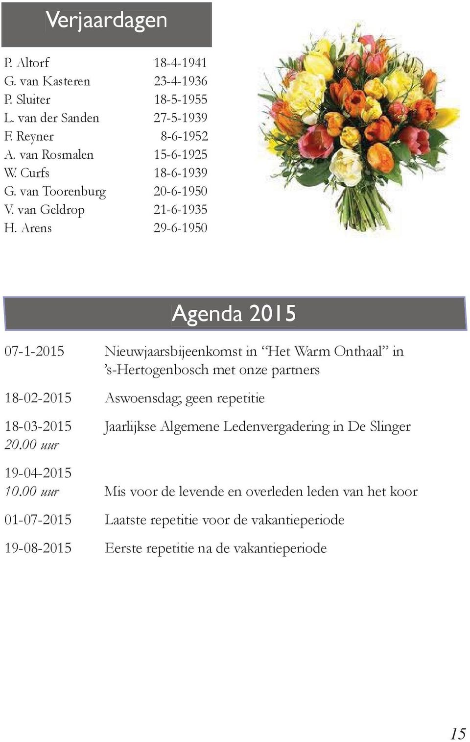 Arens 29-6-1950 Agenda 2015 07-1-2015 Nieuwjaarsbijeenkomst in Het Warm Onthaal in s-hertogenbosch met onze partners 18-02-2015 Aswoensdag; geen repetitie