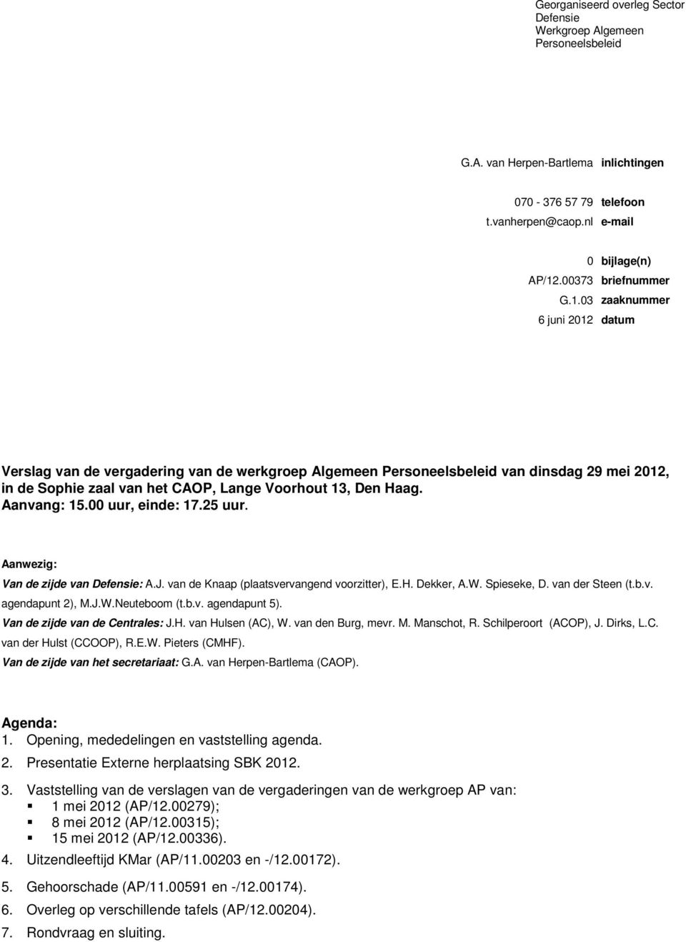 03 zaaknummer 6 juni 2012 datum Verslag van de vergadering van de werkgroep Algemeen Personeelsbeleid van dinsdag 29 mei 2012, in de Sophie zaal van het CAOP, Lange Voorhout 13, Den Haag. Aanvang: 15.