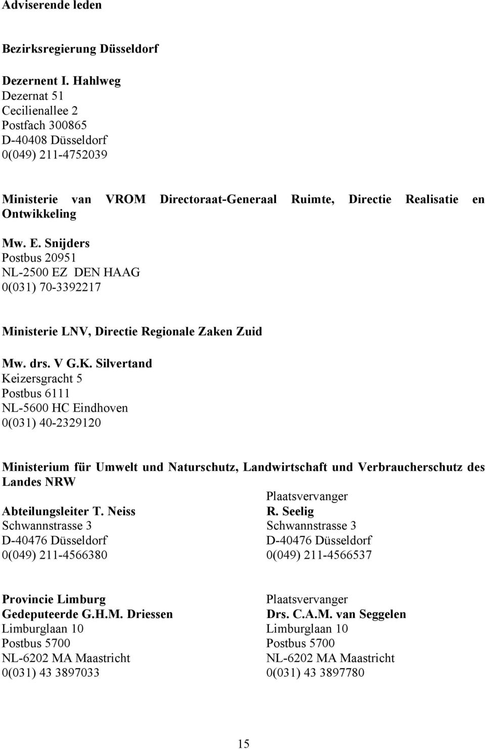 Snijders Postbus 20951 NL-2500 EZ DEN HAAG 0(031) 70-3392217 Ministerie LNV, Directie Regionale Zaken Zuid Mw. drs. V G.K.