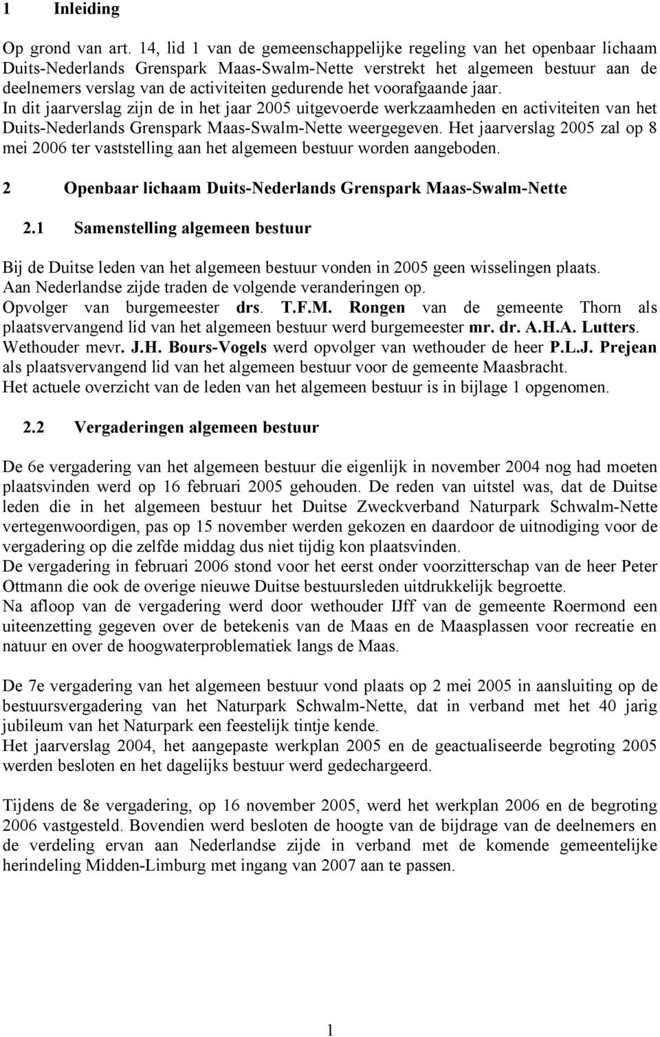 voorafgaande jaar. In dit jaarverslag zijn de in het jaar 2005 uitgevoerde werkzaamheden en activiteiten van het Duits-Nederlands Grenspark Maas-Swalm- weergegeven.