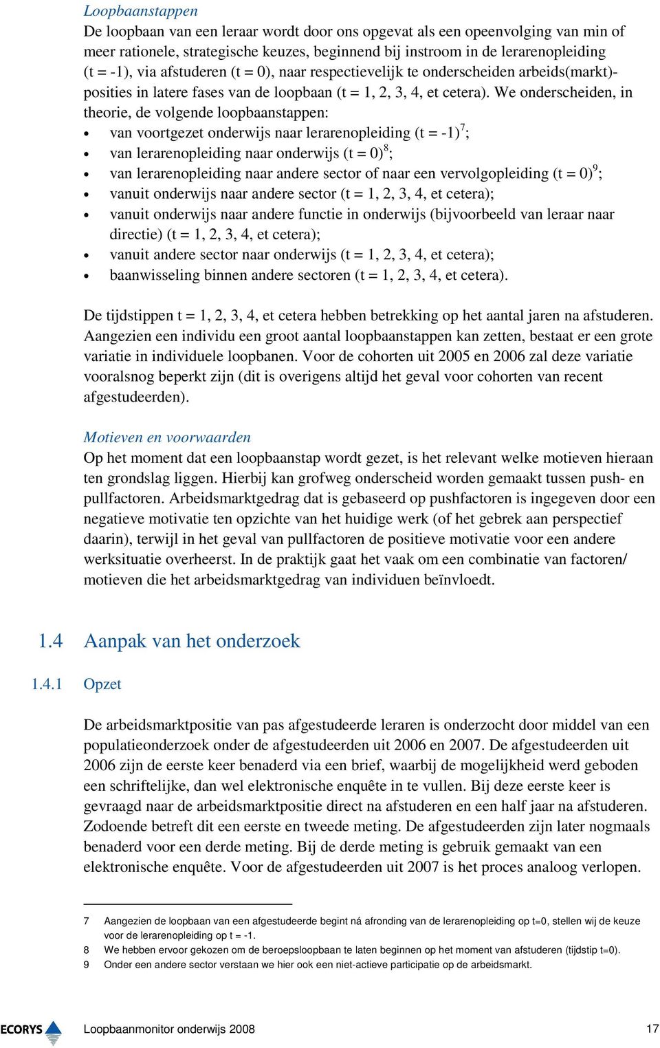 We onderscheiden, in theorie, de volgende loopbaanstappen: van voortgezet naar lerarenopleiding (t = -1) 7 ; van lerarenopleiding naar (t = 0) 8 ; van lerarenopleiding naar andere sector of naar een