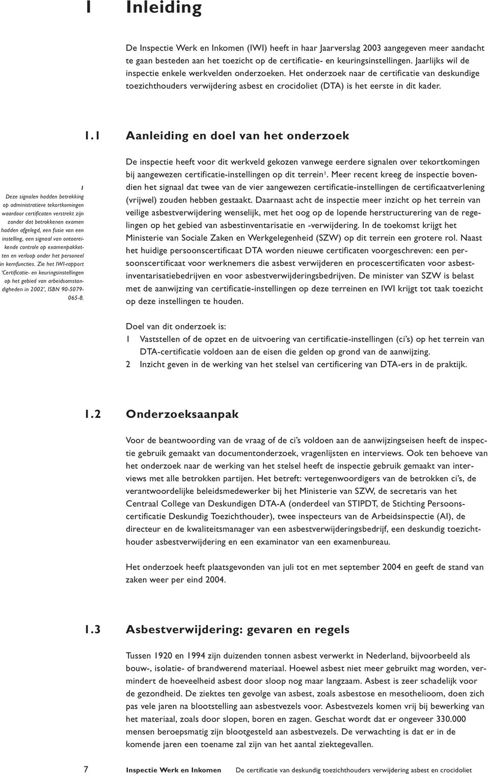 1 Aanleiding en doel van het onderzoek 1 Deze signalen hadden betrekking op administratieve tekortkomingen waardoor certificaten verstrekt zijn zonder dat betrokkenen examen hadden afgelegd, een