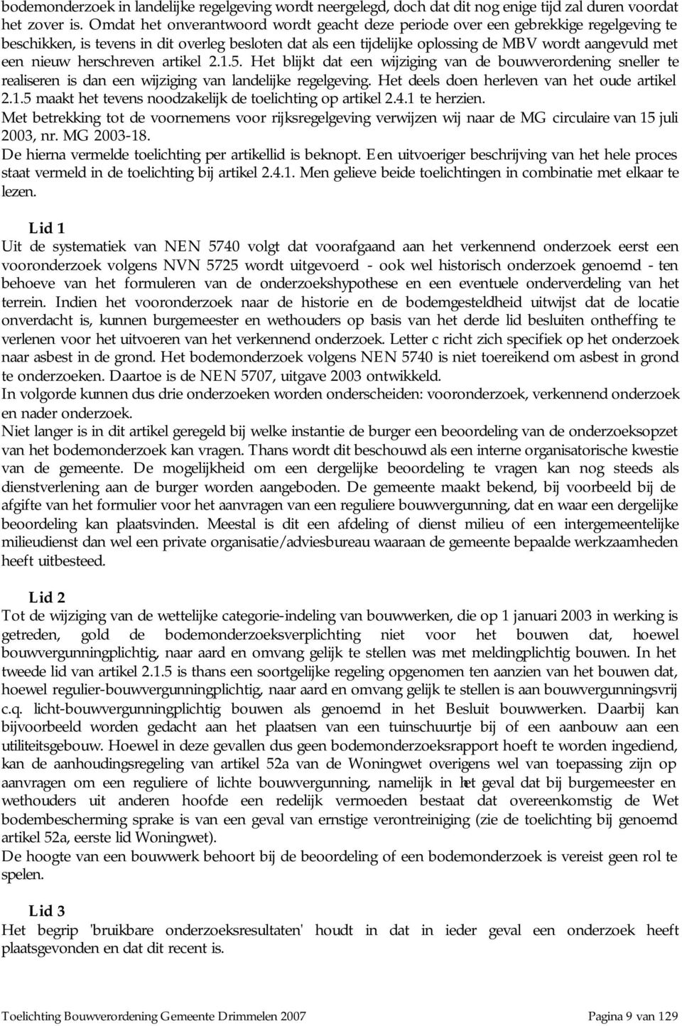 nieuw herschreven artikel 2.1.5. Het blijkt dat een wijziging van de bouwverordening sneller te realiseren is dan een wijziging van landelijke regelgeving.