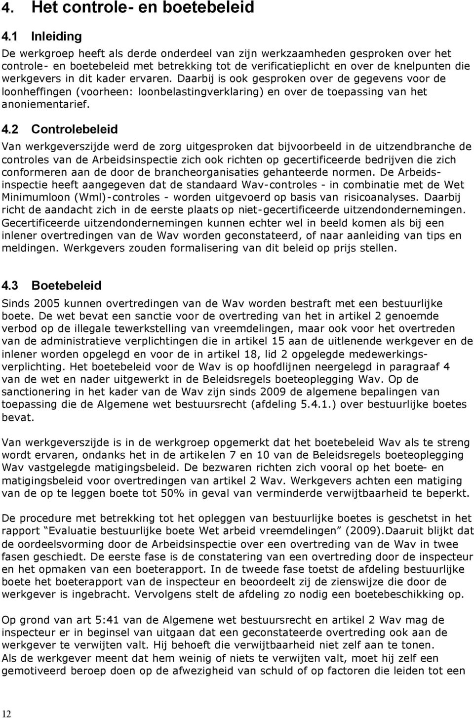 dit kader ervaren. Daarbij is ook gesproken over de gegevens voor de loonheffingen (voorheen: loonbelastingverklaring) en over de toepassing van het anoniementarief. 4.