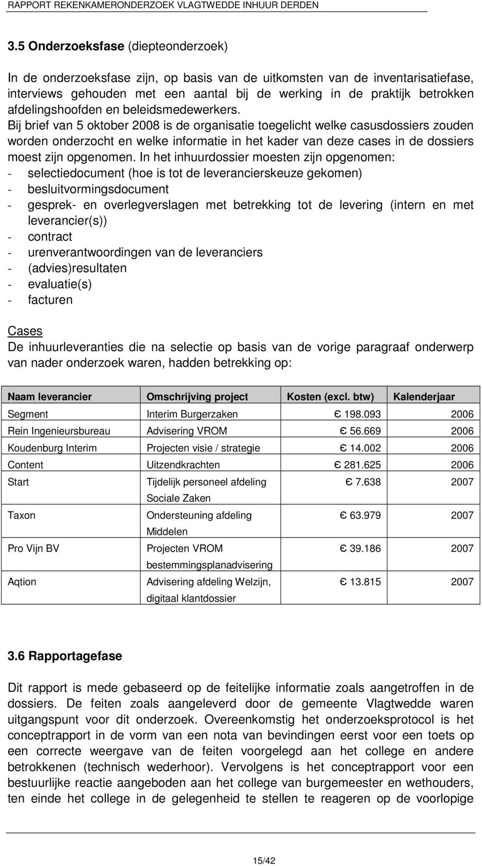 Bij brief van 5 oktober 2008 is de organisatie toegelicht welke casusdossiers zouden worden onderzocht en welke informatie in het kader van deze cases in de dossiers moest zijn opgenomen.