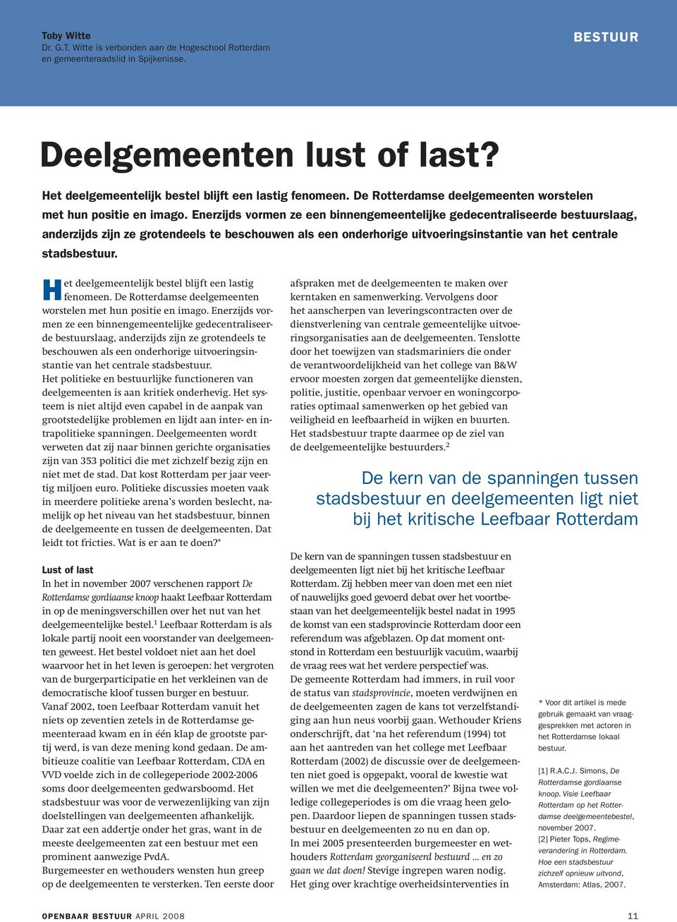 Enerzijds vormen ze een binnengemeentelijke gedecentraliseerde bestuurslaag, anderzijds zijn ze grotendeels te beschouwen als een onderhorige uitvoeringsinstantie van het centrale stadsbestuur.