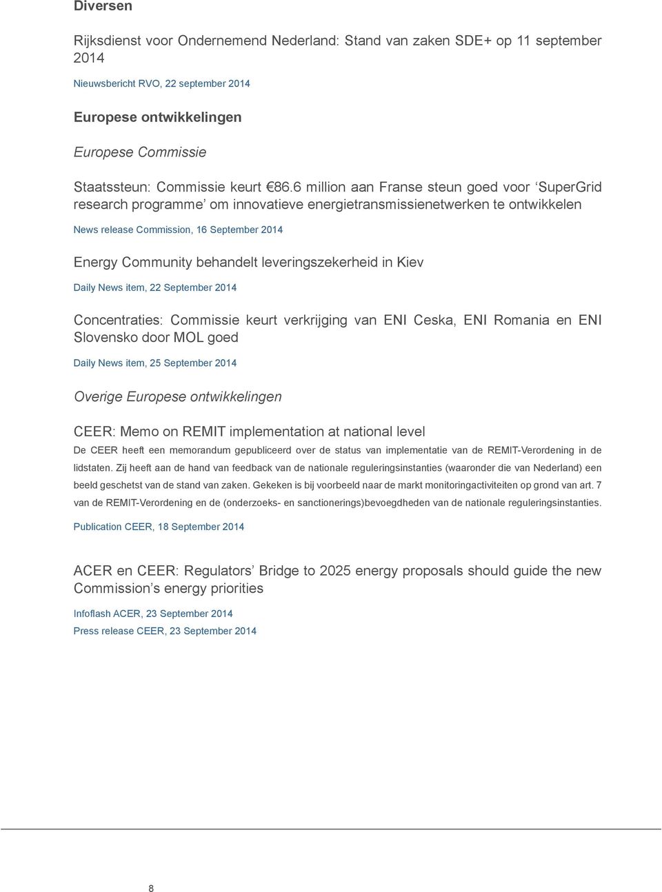 leveringszekerheid in Kiev Daily News item, 22 September 2014 Concentraties: Commissie keurt verkrijging van ENI Ceska, ENI Romania en ENI Slovensko door MOL goed Daily News item, 25 September 2014