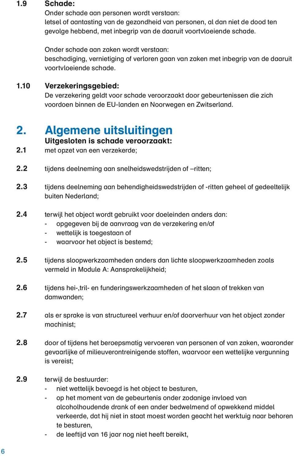 10 Verzekeringsgebied: De verzekering geldt voor schade veroorzaakt door gebeurtenissen die zich voordoen binnen de EU-landen en Noorwegen en Zwitserland. 2.