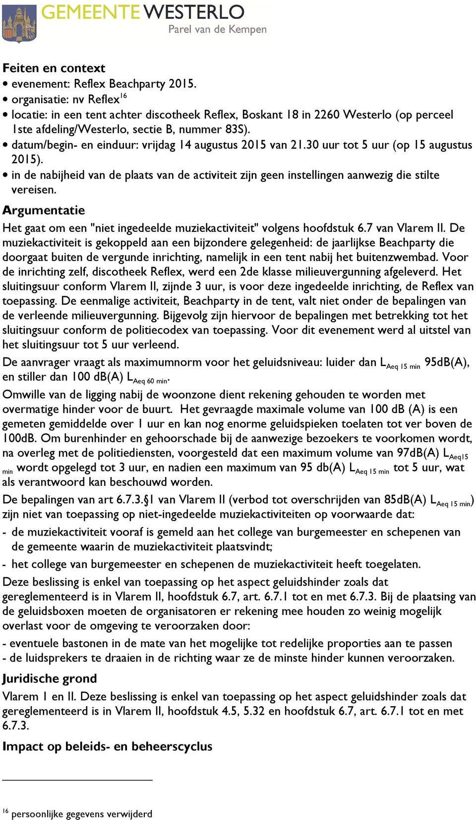 datum/begin- en einduur: vrijdag 14 augustus 2015 van 21.30 uur tot 5 uur (op 15 augustus 2015). in de nabijheid van de plaats van de activiteit zijn geen instellingen aanwezig die stilte vereisen.