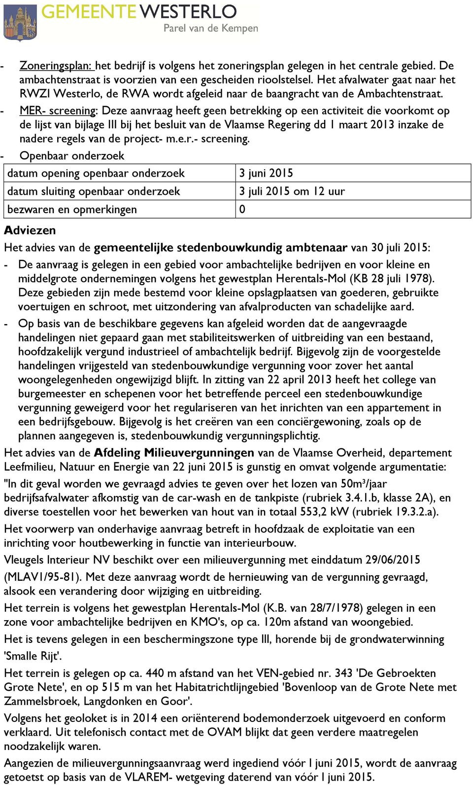 - MER- screening: Deze aanvraag heeft geen betrekking op een activiteit die voorkomt op de lijst van bijlage III bij het besluit van de Vlaamse Regering dd 1 maart 2013 inzake de nadere regels van de