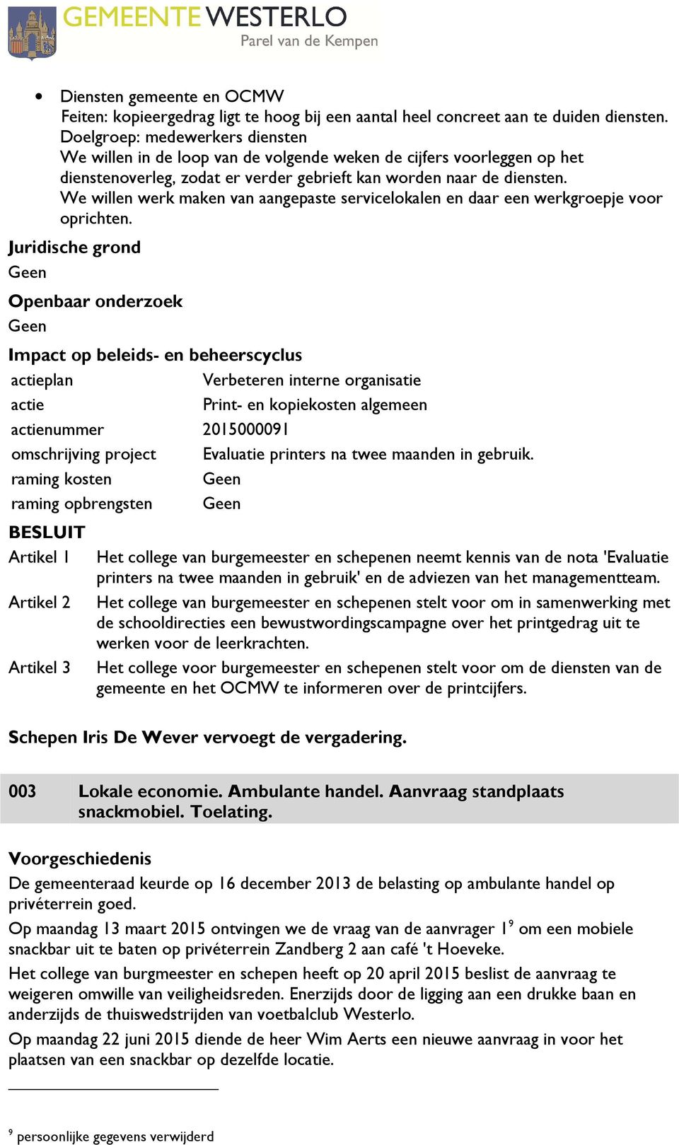 We willen werk maken van aangepaste servicelokalen en daar een werkgroepje voor oprichten.