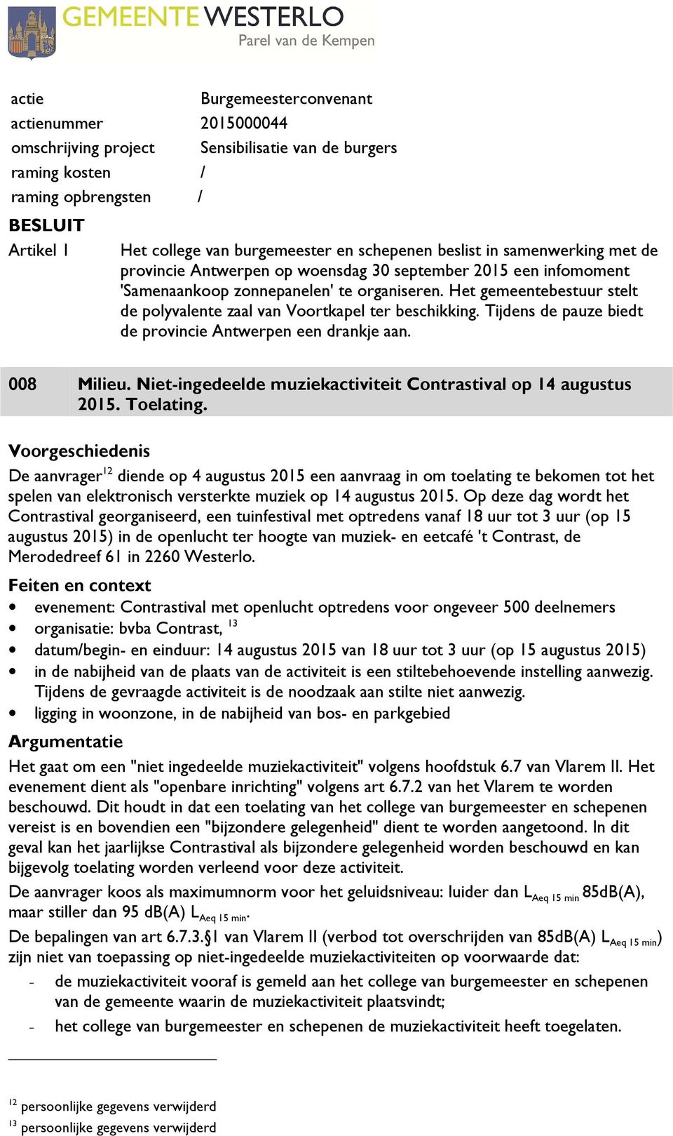 Het gemeentebestuur stelt de polyvalente zaal van Voortkapel ter beschikking. Tijdens de pauze biedt de provincie Antwerpen een drankje aan. 008 Milieu.