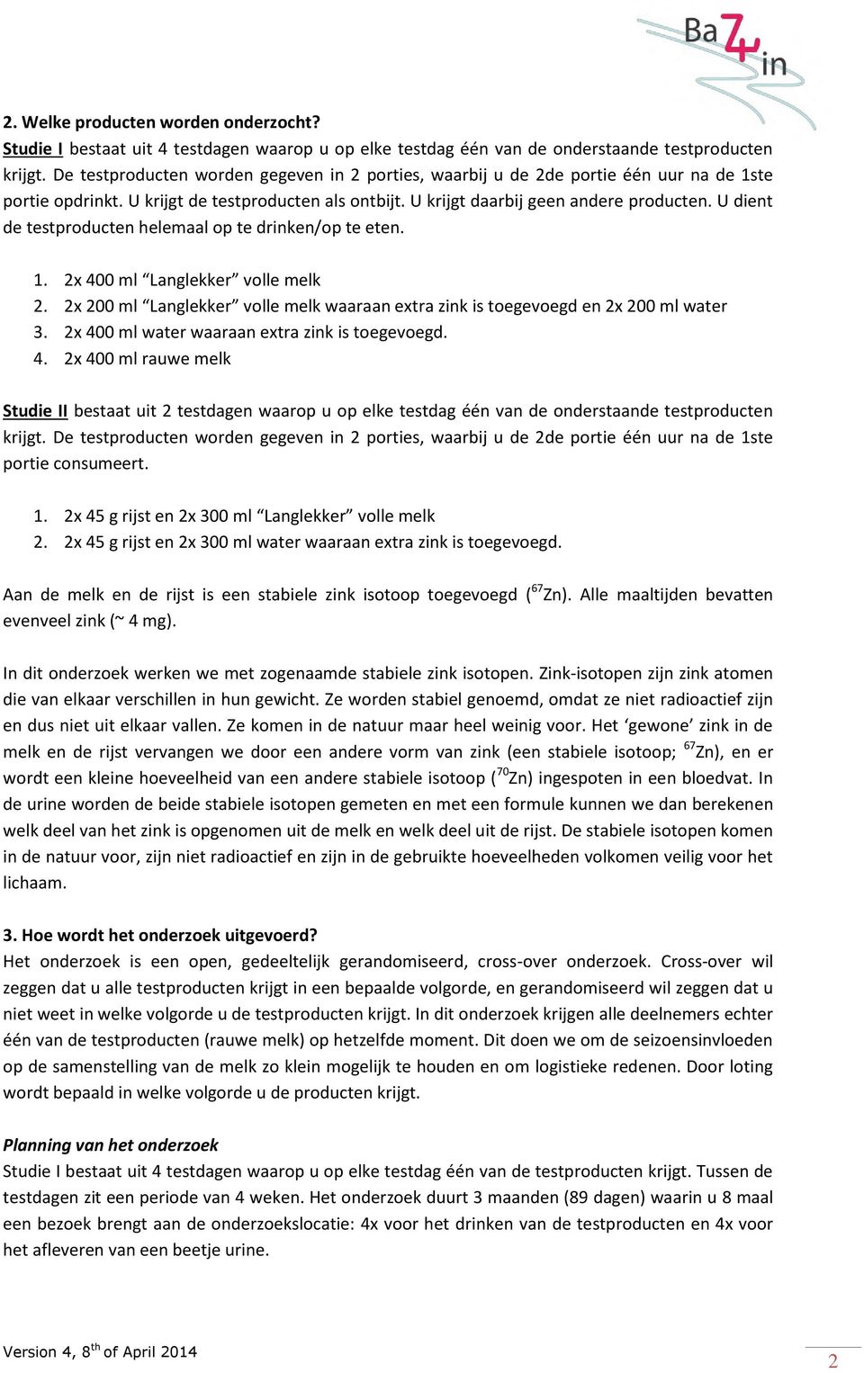 U dient de testproducten helemaal op te drinken/op te eten. 1. 2x 400 ml Langlekker volle melk 2. 2x 200 ml Langlekker volle melk waaraan extra zink is toegevoegd en 2x 200 ml water 3.