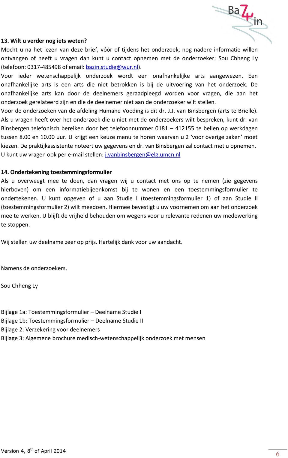 0317-485498 of email: bazin.studie@wur.nl). Voor ieder wetenschappelijk onderzoek wordt een onafhankelijke arts aangewezen.