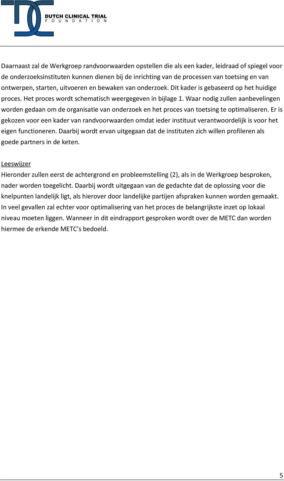 Waar nodig zullen aanbevelingen worden gedaan om de organisatie van onderzoek en het proces van toetsing te optimaliseren.