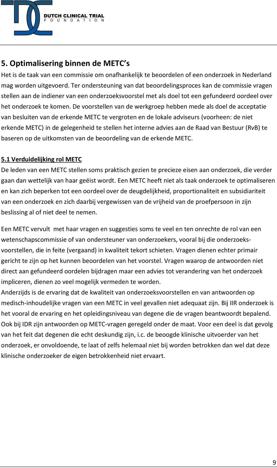 De voorstellen van de werkgroep hebben mede als doel de acceptatie van besluiten van de erkende METC te vergroten en de lokale adviseurs (voorheen: de niet erkende METC) in de gelegenheid te stellen