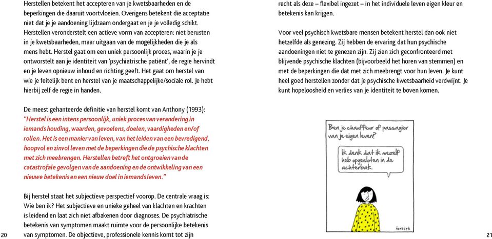 Herstellen veronderstelt een actieve vorm van accepteren: niet berusten in je kwetsbaarheden, maar uitgaan van de mogelijkheden die je als mens hebt.