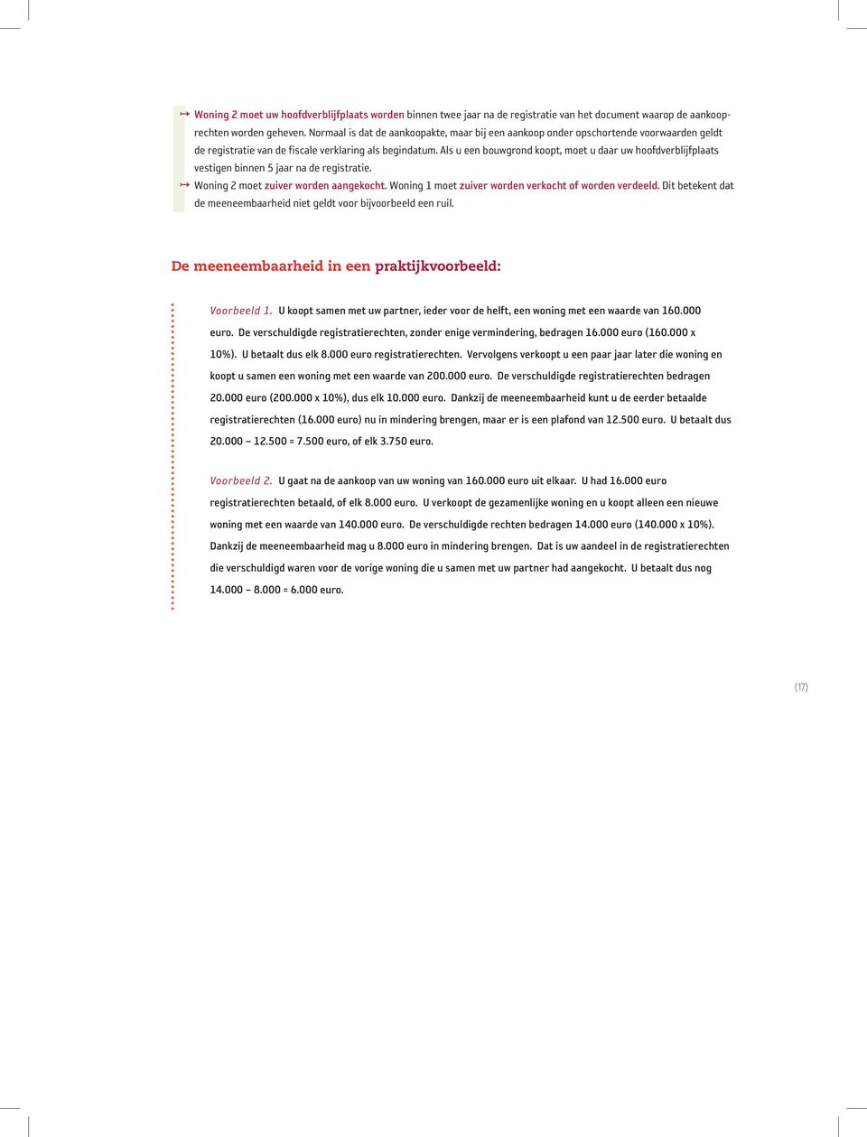 Als u een bouwgrond koopt, moet u daar uw hoofdverblijfplaats vestigen binnen 5 jaar na de registratie. 1 Woning 2 moet zuiver worden aangekocht.