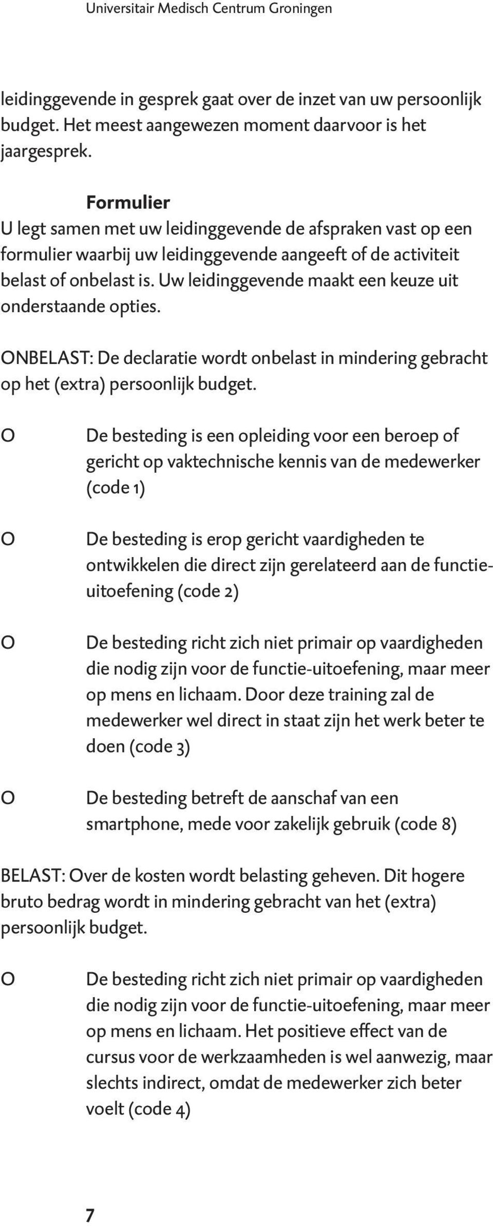 Uw leidinggevende maakt een keuze uit onderstaande opties. ONBELAST: De declaratie wordt onbelast in mindering gebracht op het (extra) persoonlijk budget.