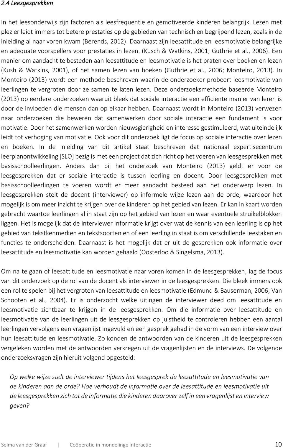 Daarnaast zijn leesattitude en leesmotivatie belangrijke en adequate voorspellers voor prestaties in lezen. (Kusch & Watkins, 2001; Guthrie et al., 2006).