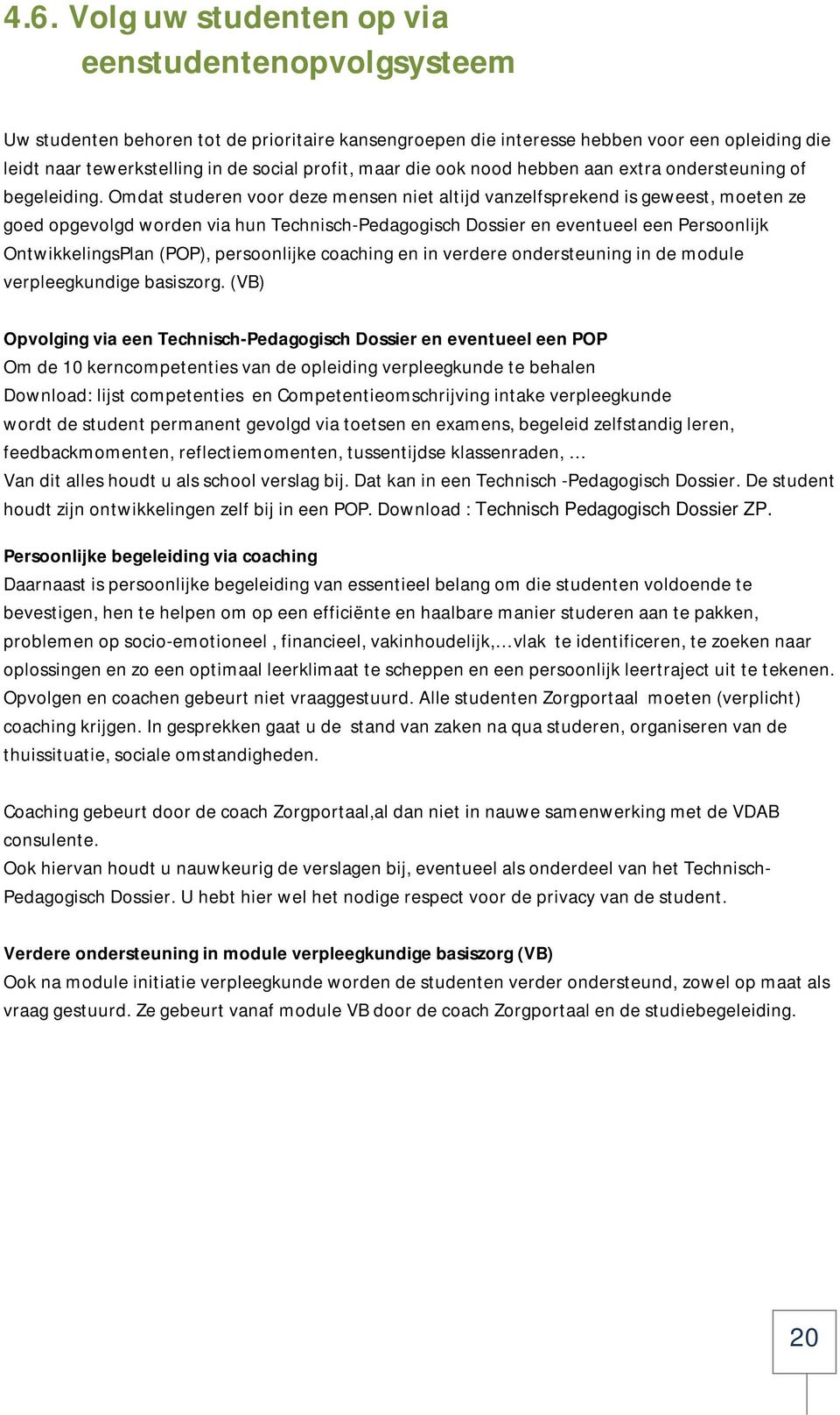 Omdat studeren voor deze mensen niet altijd vanzelfsprekend is geweest, moeten ze goed opgevolgd worden via hun Technisch-Pedagogisch Dossier en eventueel een Persoonlijk OntwikkelingsPlan (POP),