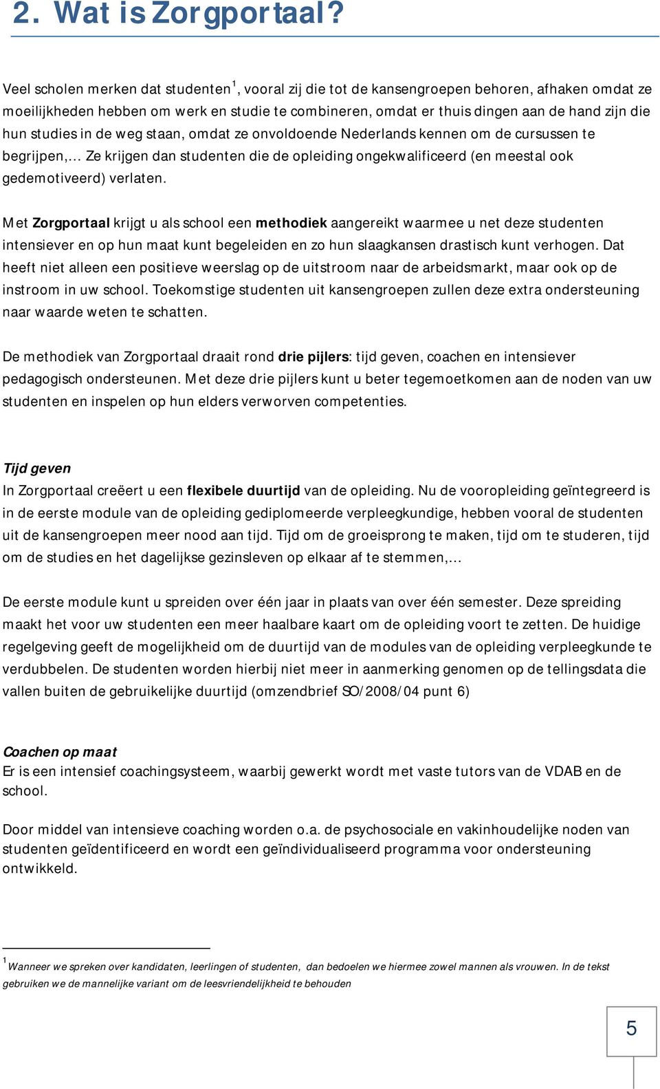 studies in de weg staan, omdat ze onvoldoende Nederlands kennen om de cursussen te begrijpen, Ze krijgen dan studenten die de opleiding ongekwalificeerd (en meestal ook gedemotiveerd) verlaten.