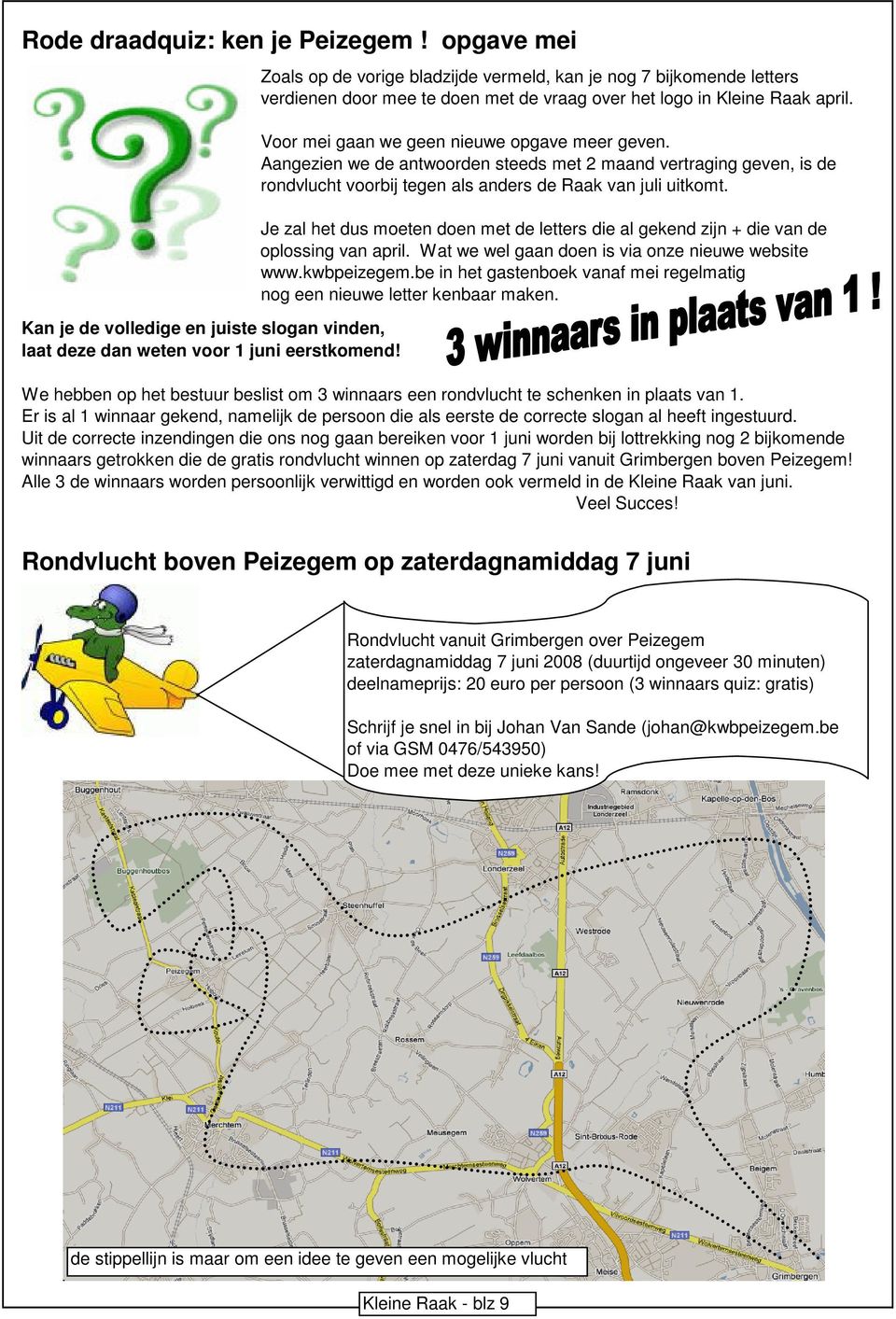 Aangezien we de antwoorden steeds met 2 maand vertraging geven, is de rondvlucht voorbij tegen als anders de Raak van juli uitkomt.