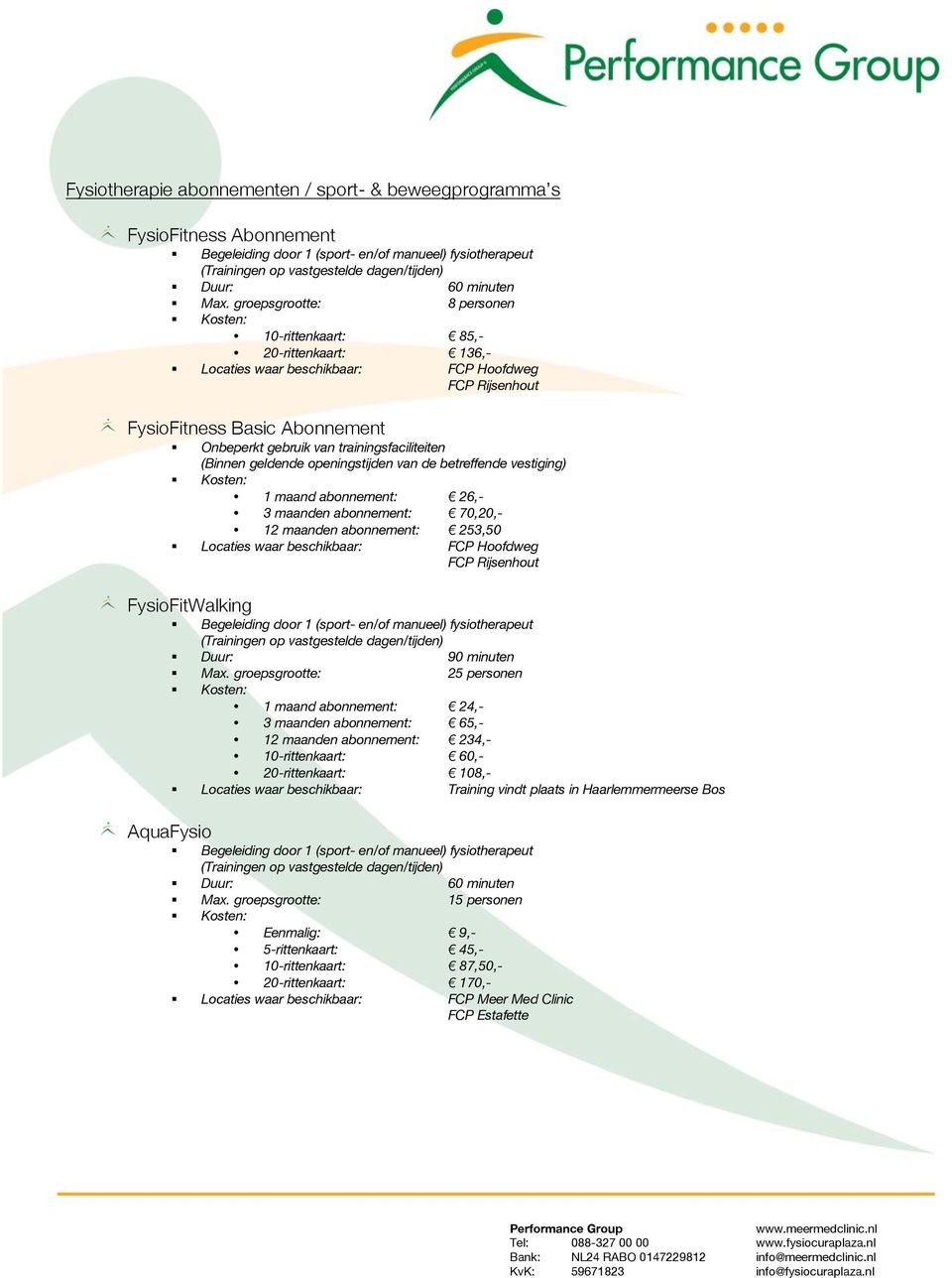 trainingsfaciliteiten (Binnen geldende openingstijden van de betreffende vestiging) Kosten: 1 maand abonnement: 26,- 3 maanden abonnement: 70,20,- 12 maanden abonnement: 253,50 Locaties waar