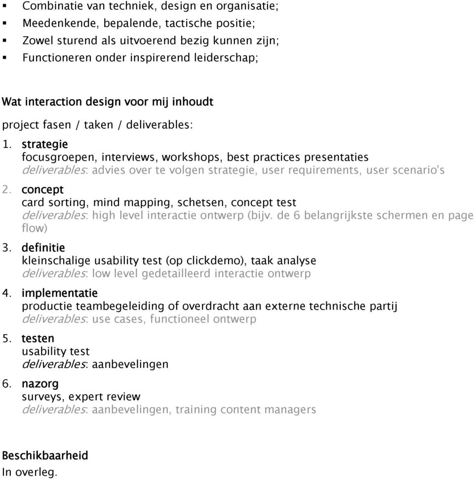 strategie focusgroepen, interviews, workshops, best practices presentaties deliverables: advies over te volgen strategie, user requirements, user scenario's 2.