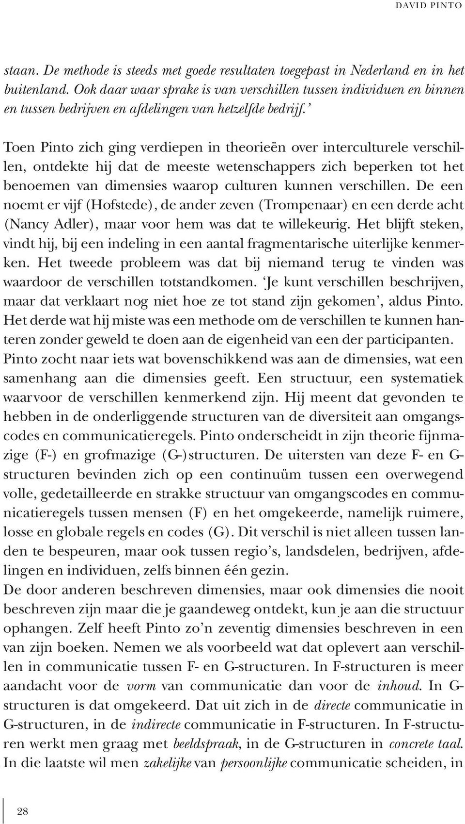 Toen Pinto zich ging verdiepen in theorieën over interculturele verschillen, ontdekte hij dat de meeste wetenschappers zich beperken tot het benoemen van dimensies waarop culturen kunnen verschillen.