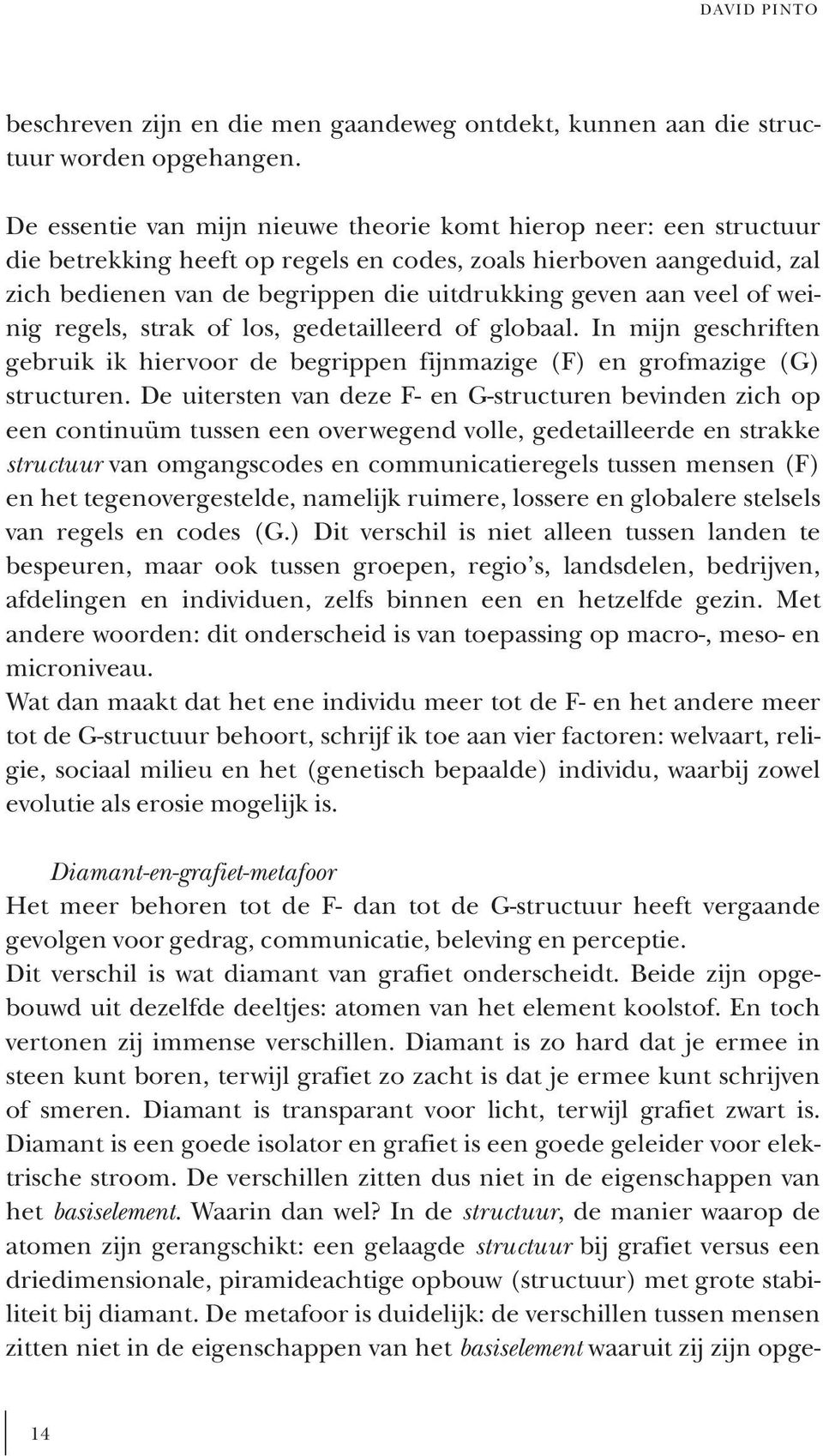 veel of weinig regels, strak of los, gedetailleerd of globaal. In mijn geschriften gebruik ik hiervoor de begrippen fijnmazige (F) en grofmazige (G) structuren.