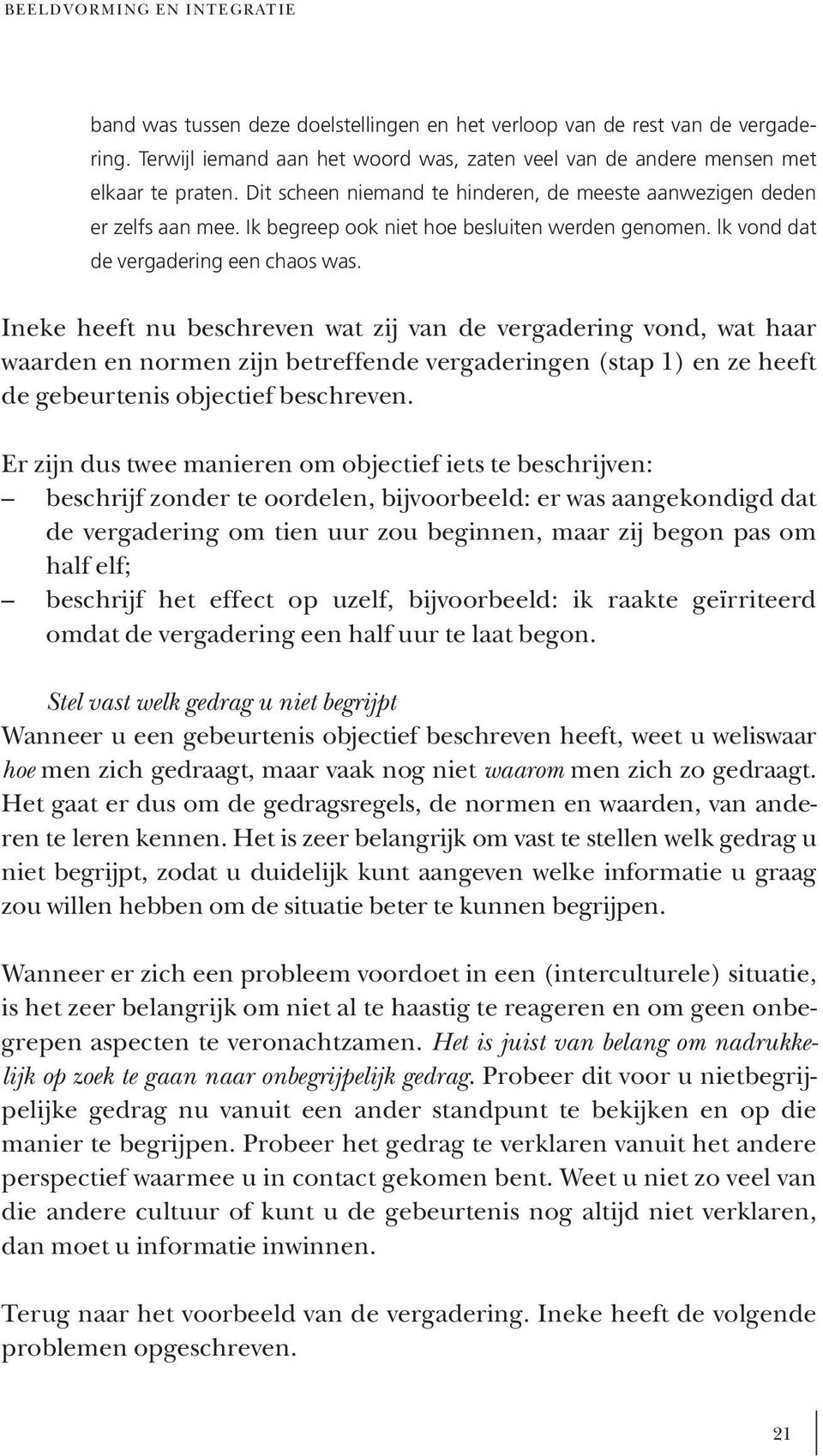 Ineke heeft nu beschreven wat zij van de vergadering vond, wat haar waarden en normen zijn betreffende vergaderingen (stap 1) en ze heeft de gebeurtenis objectief beschreven.