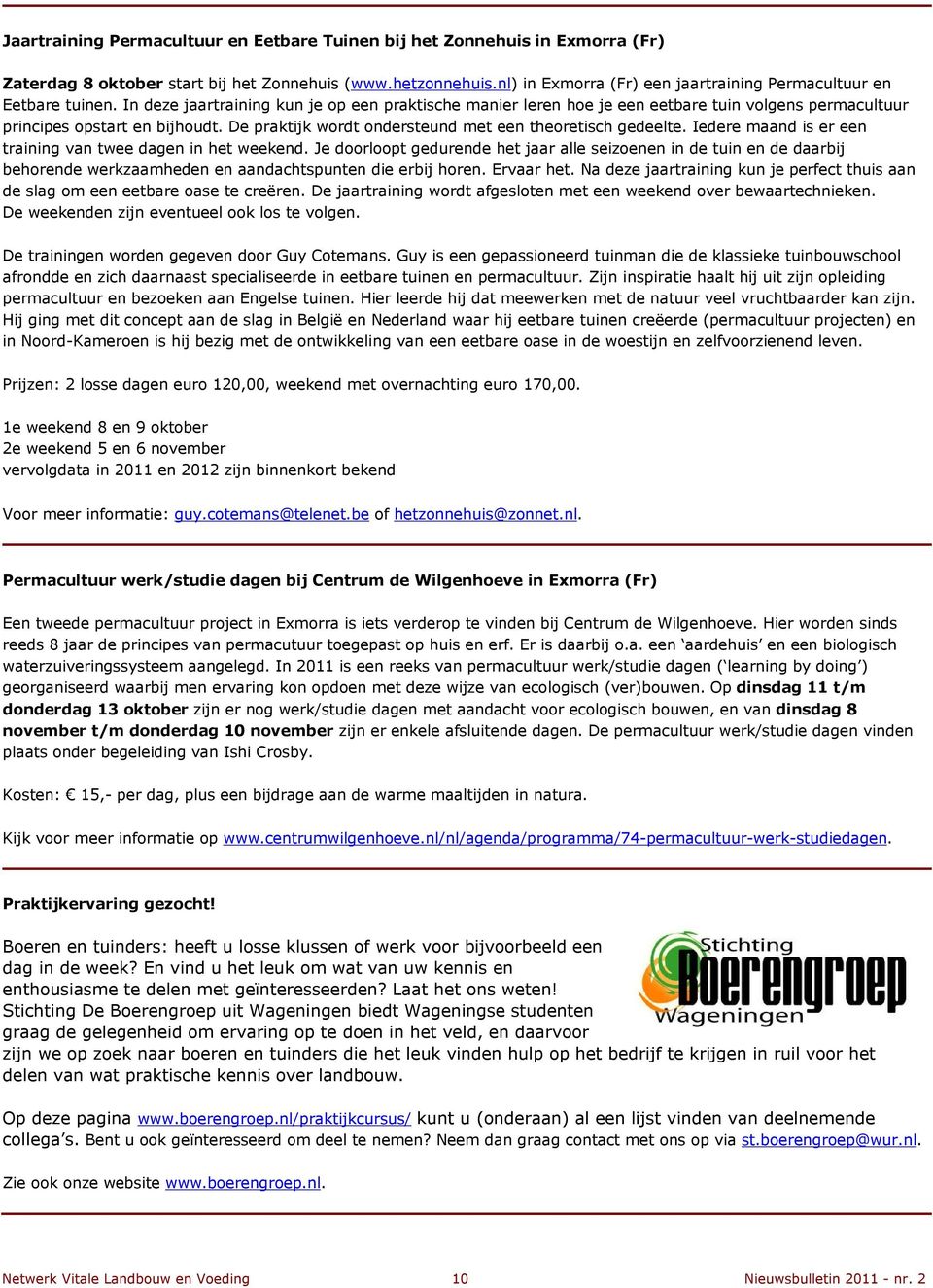 In deze jaartraining kun je op een praktische manier leren hoe je een eetbare tuin volgens permacultuur principes opstart en bijhoudt. De praktijk wordt ondersteund met een theoretisch gedeelte.