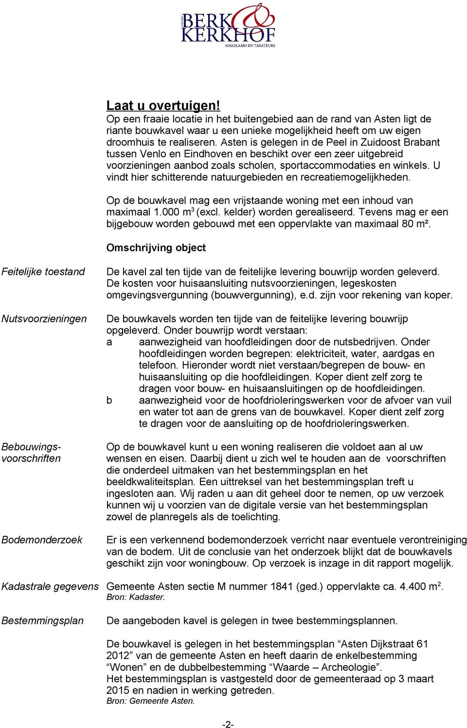 U vindt hier schitterende natuurgebieden en recreatiemogelijkheden. Op de bouwkavel mag een vrijstaande woning met een inhoud van maximaal 1.000 m3 (excl. kelder) worden gerealiseerd.