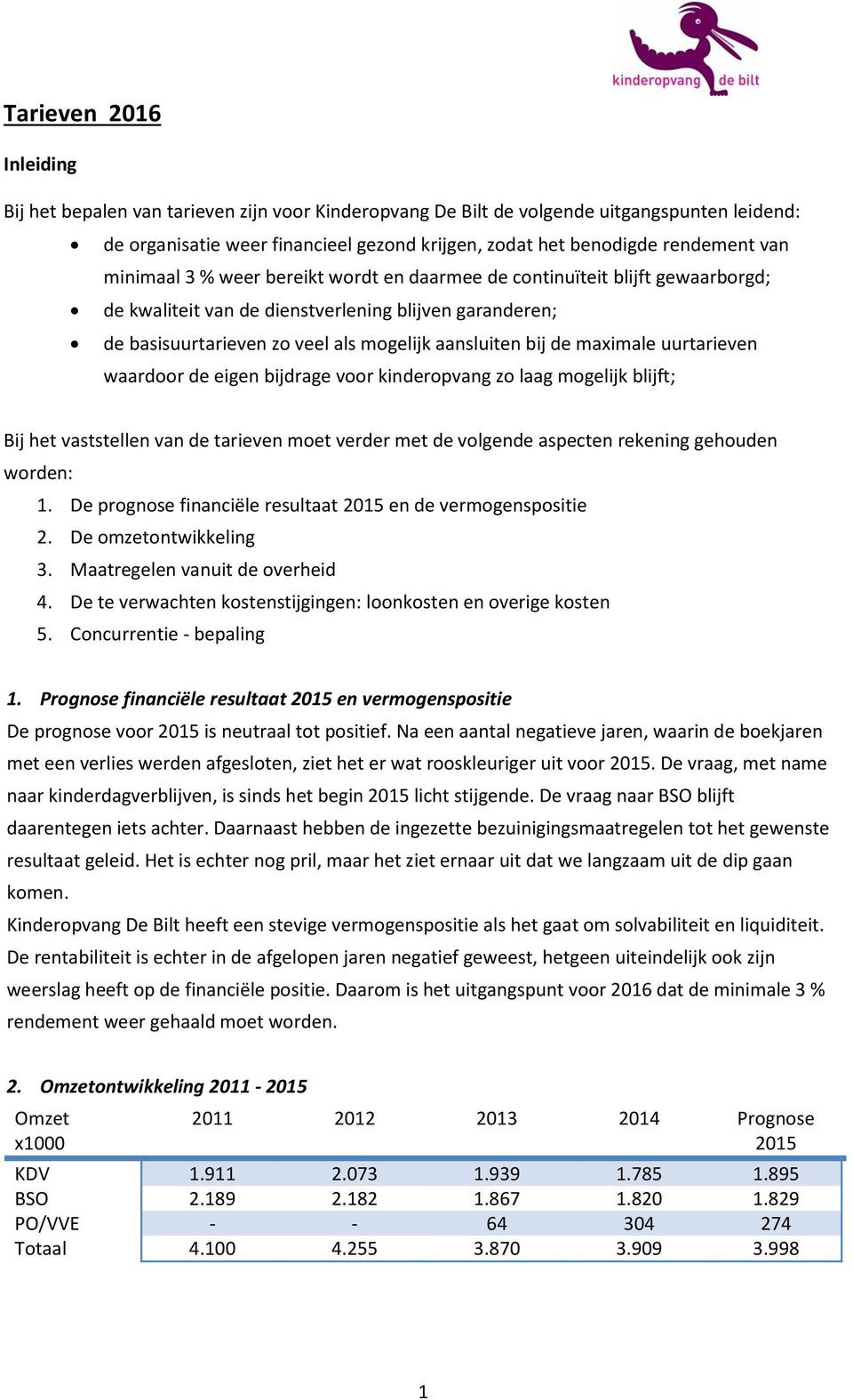 maximale uurtarieven waardoor de eigen bijdrage voor kinderopvang zo laag mogelijk blijft; Bij het vaststellen van de tarieven moet verder met de volgende aspecten rekening gehouden worden: 1.